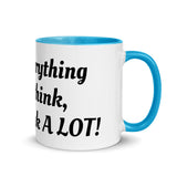 "I say everything that I think, And I think A Lot!" Mug with Color Inside