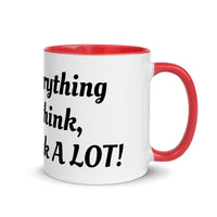 "I say everything that I think, And I think A Lot!" Mug with Color Inside