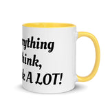 "I say everything that I think, And I think A Lot!" Mug with Color Inside