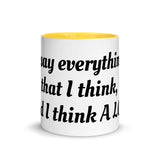 "I say everything that I think, And I think A Lot!" Mug with Color Inside