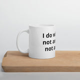 "I do what I do, not and more, not any less" Mug