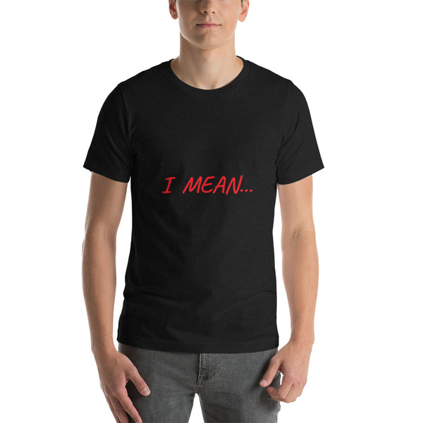 Short-Sleeve Unisex T-Shirt - I MEAN...