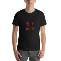 Short-Sleeve Unisex T-Shirt - Oh, I get it!